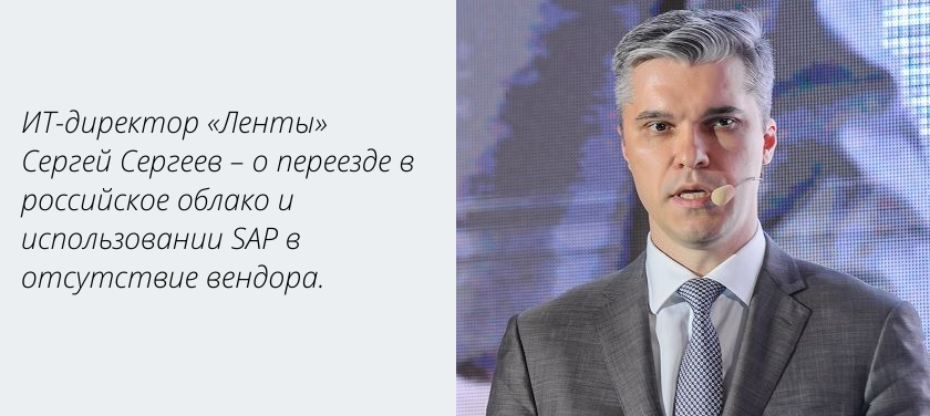 ИТ-директор «Ленты» Сергей Сергеев – о переезде в российское облако и использовании SAP в отсутствие вендора.